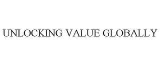 UNLOCKING VALUE GLOBALLY trademark