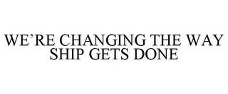 WE'RE CHANGING THE WAY SHIP GETS DONE trademark