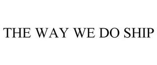 THE WAY WE DO SHIP trademark