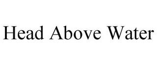 HEAD ABOVE WATER trademark