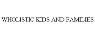 WHOLISTIC KIDS AND FAMILIES trademark