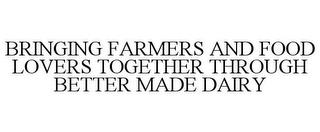 BRINGING FARMERS AND FOOD LOVERS TOGETHER THROUGH BETTER MADE DAIRY trademark