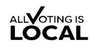 ALL VOTING IS LOCAL trademark