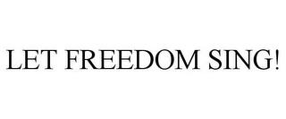 LET FREEDOM SING! trademark