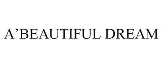 A'BEAUTIFUL DREAM trademark