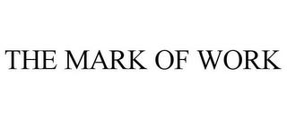 THE MARK OF WORK trademark