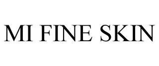 MI FINE SKIN trademark