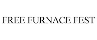 FREE FURNACE FEST trademark