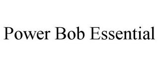 POWER BOB ESSENTIAL trademark