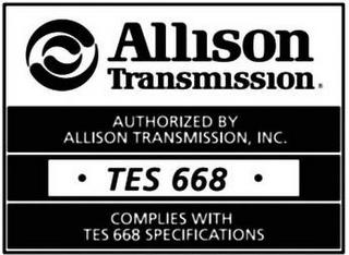 ALLISON TRANSMISSION AUTHORIZED / BY ALLISON TRANSMISSION, INC. TES 668 COMPLIES WITH TES 668 SPECIFICATIONS trademark