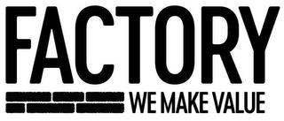 FACTORY WE MAKE VALUE trademark