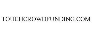 TOUCHCROWDFUNDING.COM trademark