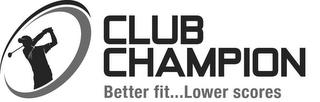 CLUB CHAMPION BETTER FIT...LOWER SCORES trademark