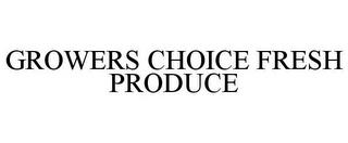 GROWERS CHOICE FRESH PRODUCE trademark