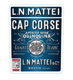 L.N. MATTEI CAP CORSE APÉRITIF WINE QUINQUINA GRAND BLANC DISTILLATEUR INVENTEUR DEPUIS 1872 L.N. MATTEI & CIE. BASTIA CORSE UNCAP CORSICA CAP MATTEI BASTIA trademark