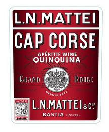 L.N. MATTEI CAP CORSE APÉRITIF WINE QUINQUINA GRAND ROUGE DISTILLATEUR INVENTEUR DEPUIS 1872 L.N. MATTEI & CIE. BASTIA CORSE UNCAP CORSICA CAP MATTEI BASTIA trademark