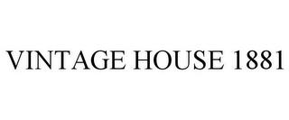 VINTAGE HOUSE 1881 trademark