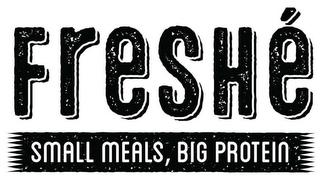 FRESHÉ SMALL MEALS, BIG PROTEIN trademark