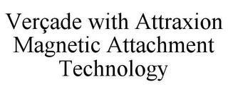 VERÇADE WITH ATTRAXION MAGNETIC ATTACHMENT TECHNOLOGY trademark