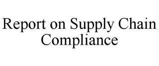 REPORT ON SUPPLY CHAIN COMPLIANCE trademark