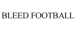 BLEED FOOTBALL trademark