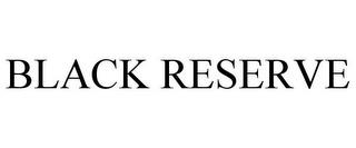 BLACK RESERVE trademark