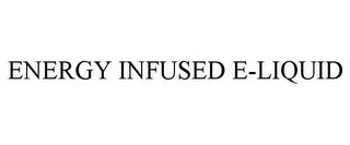 ENERGY INFUSED E-LIQUID trademark