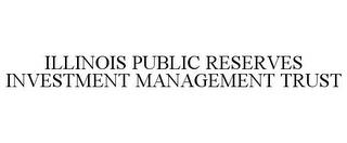 ILLINOIS PUBLIC RESERVES INVESTMENT MANAGEMENT TRUST trademark