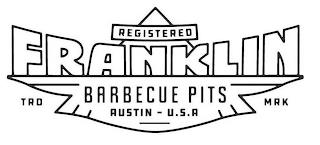 REGISTERED FRANKLIN BARBECUE PITS AUSTIN - U.S.A HANDMADE BACKYARD SMOKER TRD MRK trademark