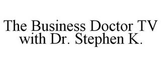 THE BUSINESS DOCTOR TV WITH DR. STEPHEN K. trademark