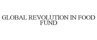 GLOBAL REVOLUTION IN FOOD FUND trademark