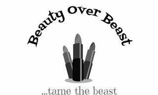 BEAUTY OVER BEAST ...TAME THE BEAST trademark