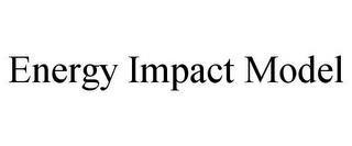 ENERGY IMPACT MODEL trademark