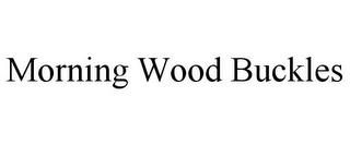 MORNING WOOD BUCKLES trademark