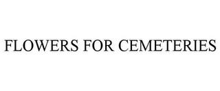 FLOWERS FOR CEMETERIES trademark