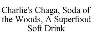 CHARLIE'S CHAGA, SODA OF THE WOODS, A SUPERFOOD SOFT DRINK trademark