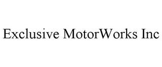 EXCLUSIVE MOTORWORKS INC trademark