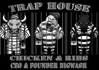 TRAP HOUSE CHICKEN & RIBS CEO & FOUNDER BIGWASH trademark