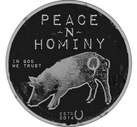 PEACE ~ N ~ HOMINY IN GOD WE TRUST Q ESTD 2014 trademark