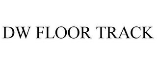 DW FLOOR TRACK trademark