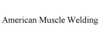 AMERICAN MUSCLE WELDING trademark