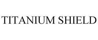 TITANIUM SHIELD trademark