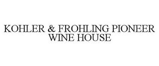 KOHLER & FROHLING PIONEER WINE HOUSE trademark