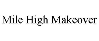 MILE HIGH MAKEOVER trademark