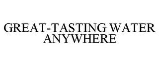 GREAT-TASTING WATER ANYWHERE trademark