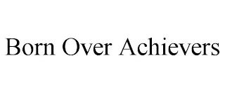 BORN OVER ACHIEVERS trademark