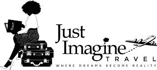 JUST IMAGINE TRAVEL JUST IMAGINE TRAVEL WHERE DREAMS BECOME REALITY trademark