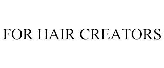 FOR HAIR CREATORS trademark