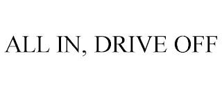 ALL IN, DRIVE OFF trademark