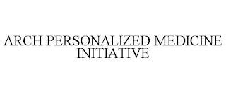 ARCH PERSONALIZED MEDICINE INITIATIVE trademark